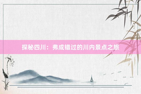 探秘四川：弗成错过的川内景点之旅