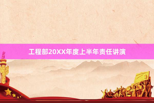 工程部20XX年度上半年责任讲演